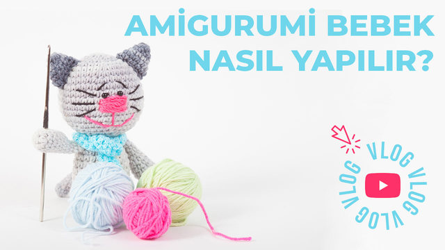 Amigurumi Bebek Nasıl Yapılır? (Videolu Anlatım Dahil)